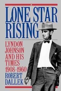 Lone Star Rising: Vol 1: Lyndon Johnson and His Times, 1908-1960